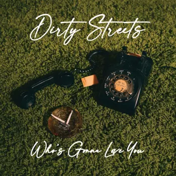 The Dirty Streets: Who's Gonna Love You