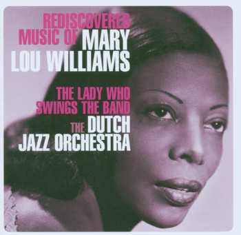 CD The Dutch Jazz Orchestra: The Lady Who Swings The Band - Rediscovered Music Of Mary Lou Williams
