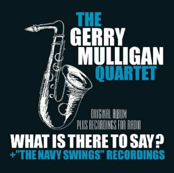 Album Gerry Mulligan Quartet: What Is There To Say? + "The Navy Swings" Recordings