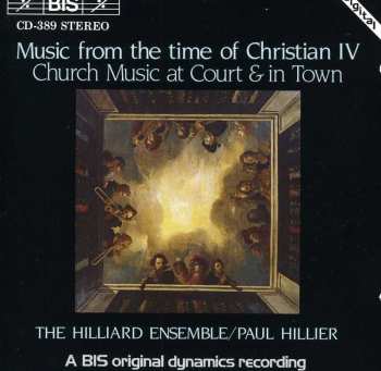CD The Hilliard Ensemble: Music From The Time Of Christian IV (Church Music At Court & In Town)