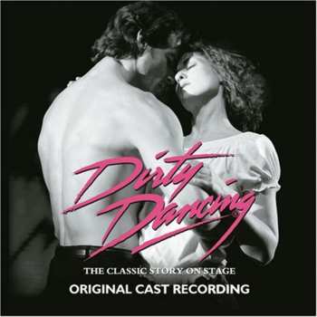 Album The Dirty Dancing Company: Dirty Dancing - The Classic Story On Stage (Original Cast Recording)