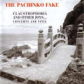 Album The Pachinko Fake: Claustrophobia And Other Joys... Concerts And Vinyl