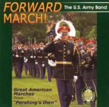 Album The United States Army Band: Forward March! (Great American Marches From "Pershing's Own")