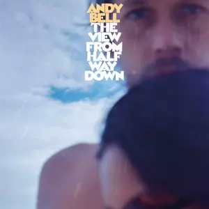 Andy Bell: The View From Halfway Down