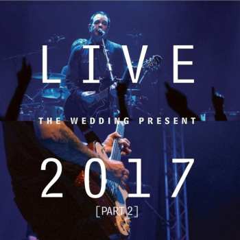 Album The Wedding Present: Live 2017 [Part 2]