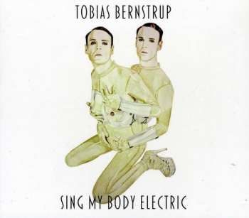Album Tobias Bernstrup: Sing My Body Electric