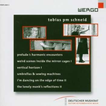 Album Tobias PM Schneid: Prelude I: Harmonic Enocunters / Weird Scenes Inside The Mirror Cages I / Vertical Horizon I / Umbrellas & Sweing Machines / I'm Dancing On The Edge Of Time II / The Lonely Monk's Reflections II