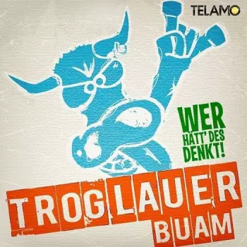 Troglauer Buam: Wer Hätt' Des Denkt!?