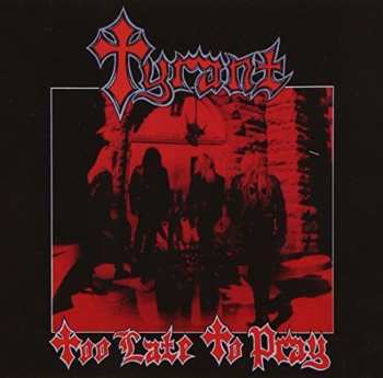 CD Tyrant: Too Late To Pray