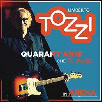 Album Umberto Tozzi: Quarant'anni Che Ti Amo In Arena