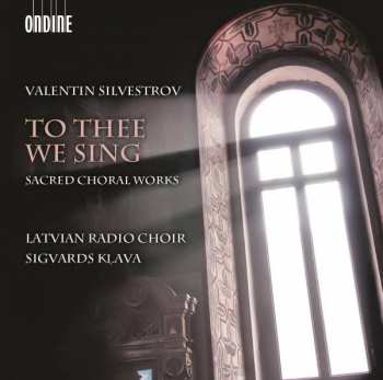 SACD Valentin Silvestrov: To Thee We Sing - Sacred Choral Works