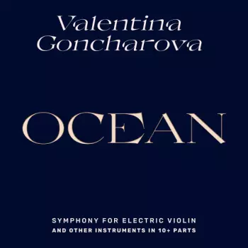 Valentina Goncharova: Ocean - Symphony For Electric Violin And Other Instruments In 10+ Parts