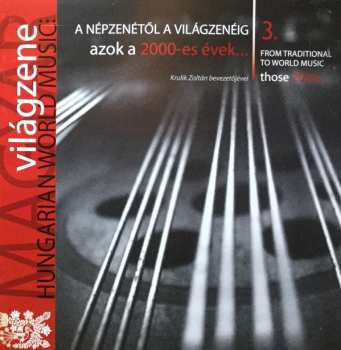 CD Various: A Népzenétől A Világzenéig - Azok A 2000-es Évek... = From Traditional To World Music - Those 2000s...
