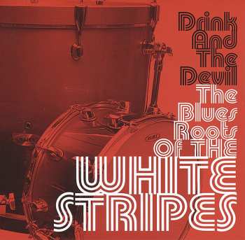 Album Various: Drink And The Devil The Blues Roots Of The White Stripes