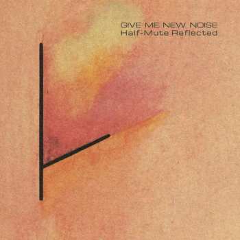 LP/SP Various: Give Me New Noise: Half-Mute Reflected
