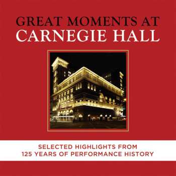 Album Various: Great Moments At Carnegie Hall. Selected Highlights From 125 Years Of Performance History