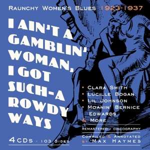 4CD Various: I Ain't A Gamblin' Woman, I Got Such-A Rowdy Ways: Raunchy Woman's Blues 1923-1937