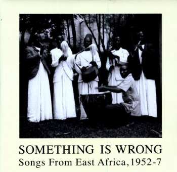 2LP Various: Something Is Wrong- Songs From East Africa, 1952-7
