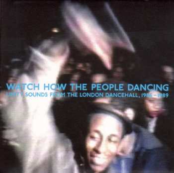 CD Various: Watch How The People Dancing—Unity  Sounds From The London Dancehall, 1986–1989