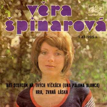 SP Věra Špinarová: Být Sluncem Na Tvých Víčkách (Una Paloma Blanca) / Hra, Zvaná Láska