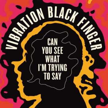 Album Vibration Black Finger: Can You See What I'm Trying To Say