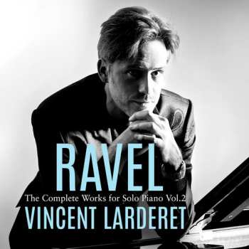 Album Vincent Larderet: Ravel: Complete Works For Solo Pno Vol. 2