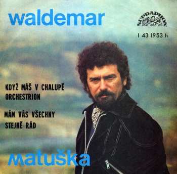 SP Waldemar Matuška: Když Máš V Chalupě Orchestrion / Mám Vás Všechny Stejně Rád