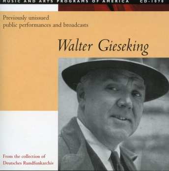 Album Walter Gieseking: Konzertmitschnitte U. Rundfunkaufnahmen / Public Performances And Broadcasts (From The Collection Of Deutsches Rundfunkarchiv)