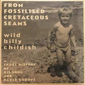 2LP Billy Childish: From Fossilised Cretaceous Seams: A Short History Of His Song And Dance Groups