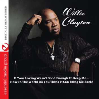 Album Willie Clayton: If Your Loving Wasn't Good Enough To Keep Me...how
