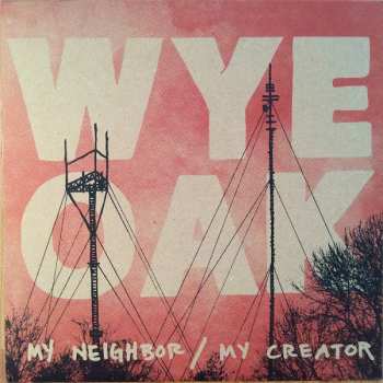 LP Wye Oak: My Neighbor / My Creator LTD