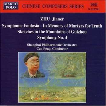 CD Zhu Jianer: Symphonic Fantasia - In Memory Of Martyrs For Truth, Sketches In The Mountains Of Guizhou, Symphony No. 4
